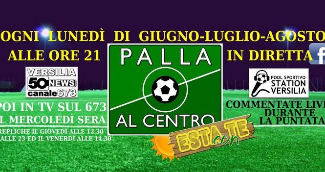 Da stasera riparte la versione estiva di 'Palla al centro' sul calcio dilettanti: in diretta facebook ogni lunedì sera e poi in tv sul 673 nei giorni seguenti