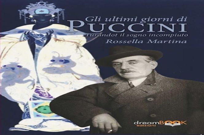 Gli ultimi giorni di Puccini. Turandot il sogno incompiuto  di Rossella Martina